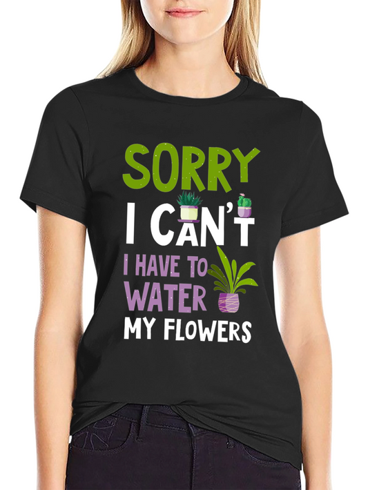 Sorry I Cant Water Flowers T-Shirt