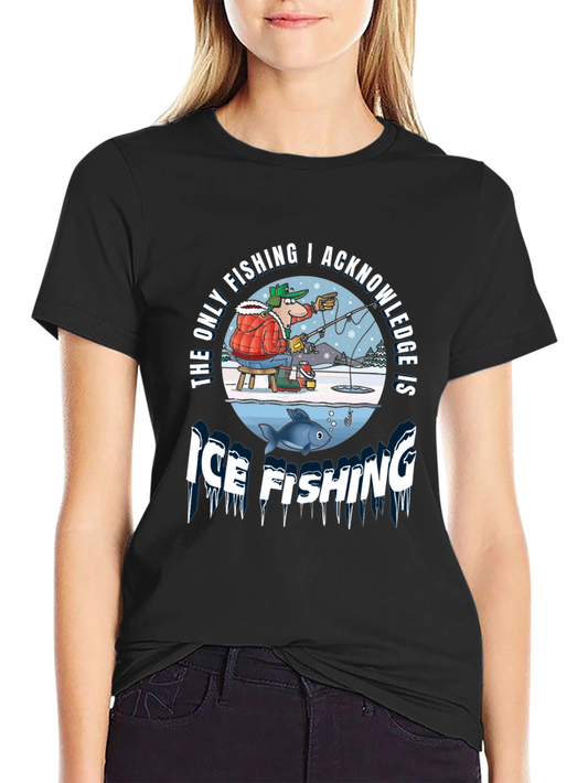 Ice Fishing Graphic Tee: The Only Fishing I Acknowledge
