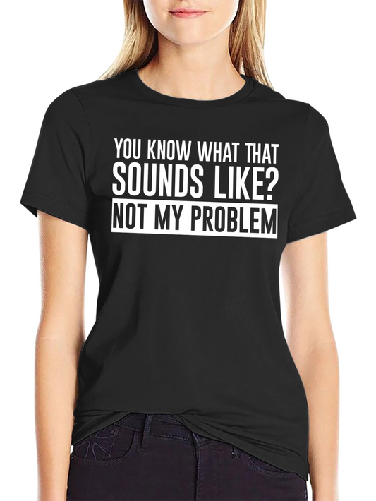 Funny Not My Problem Graphic T-Shirt