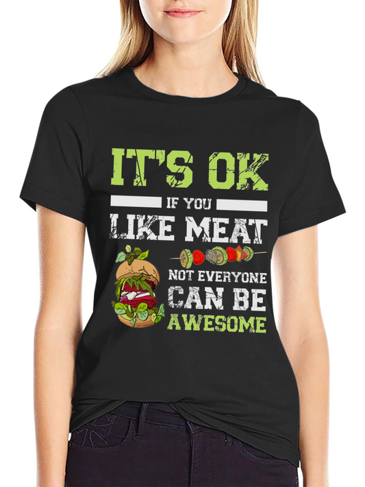 Vegan T-Shirt: Its Ok If You Like Meat Not Everyone Can Be Awesome