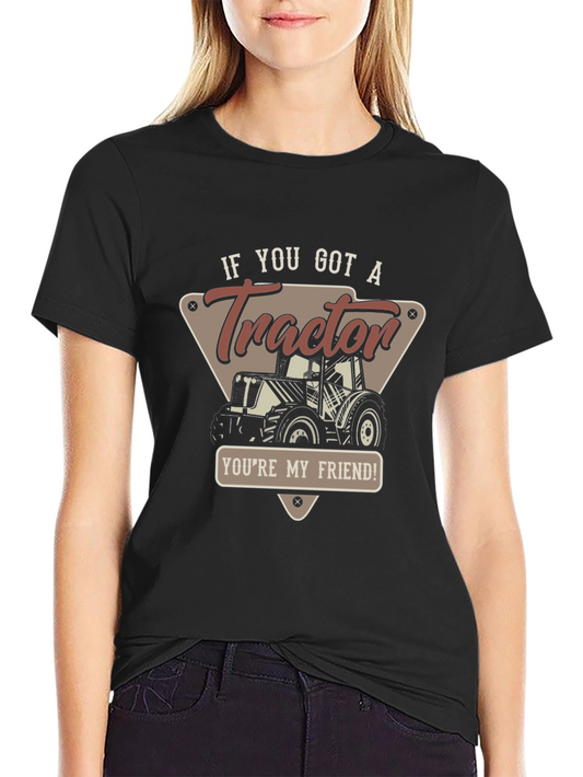 Tractor T-Shirt - If You Got A Tractor Youre My Friend!