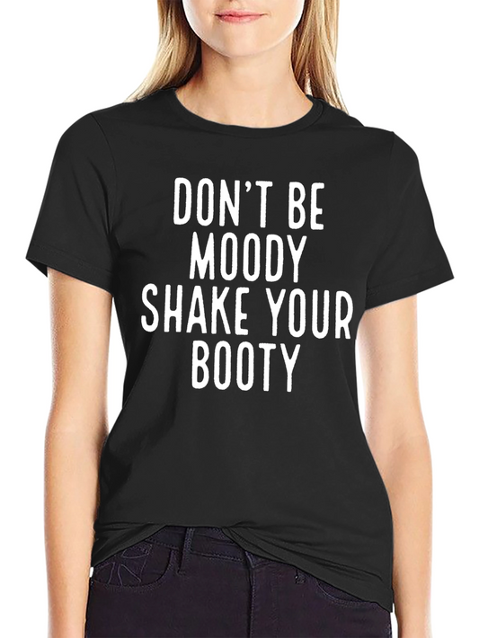 Dont Be Moody Shake Your Booty Graphic Tee