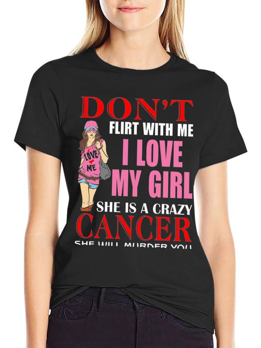 Dont Flirt with Me Crazy Cancer Girl T-Shirt