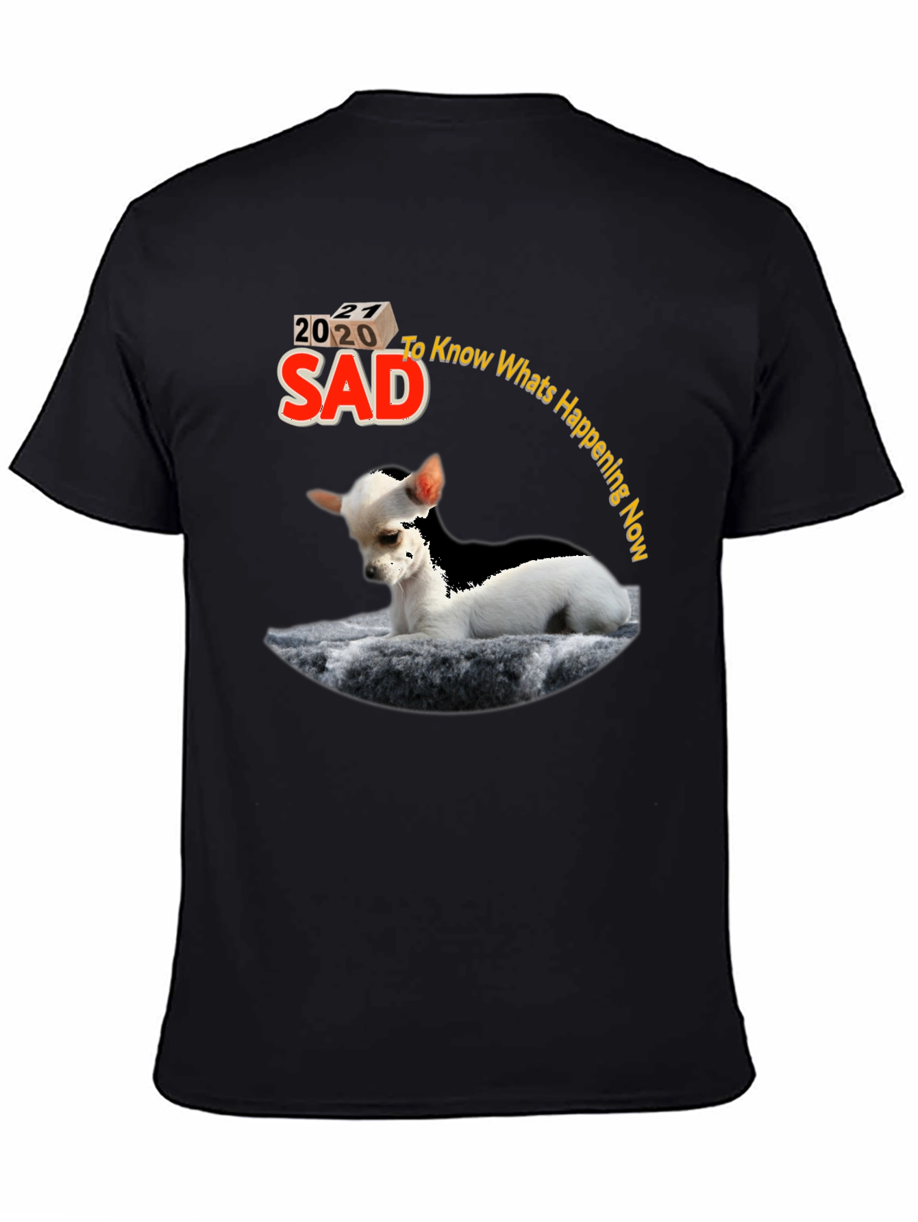 Sad Chihuahua T-Shirt - Know Whats Happening Now