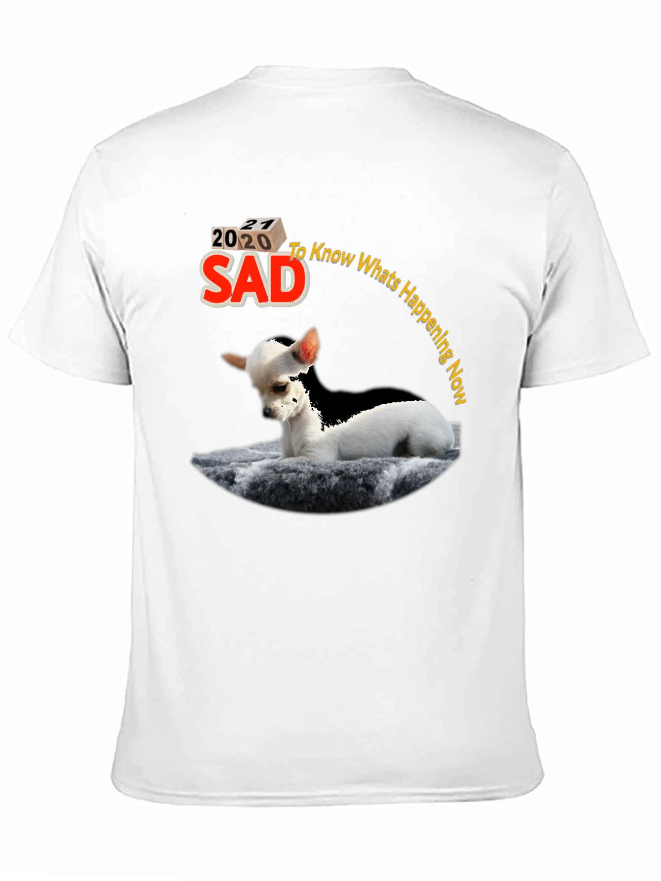 Sad Chihuahua T-Shirt - Know Whats Happening Now