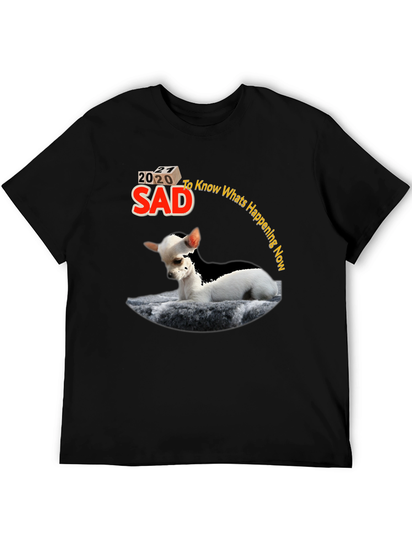 Sad Chihuahua T-Shirt - Know Whats Happening Now