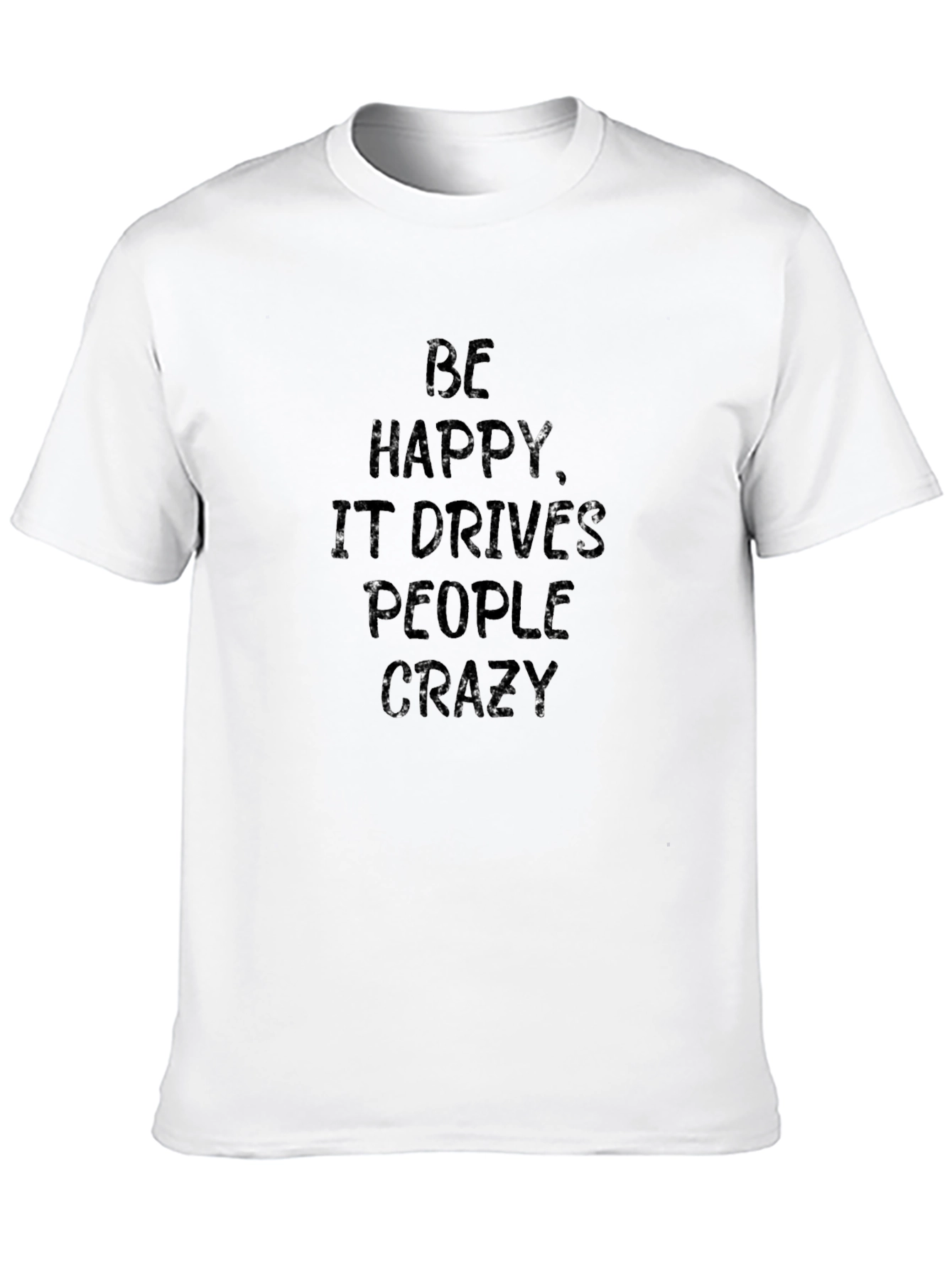Be Happy T-Shirt - Funny Slogan Tee