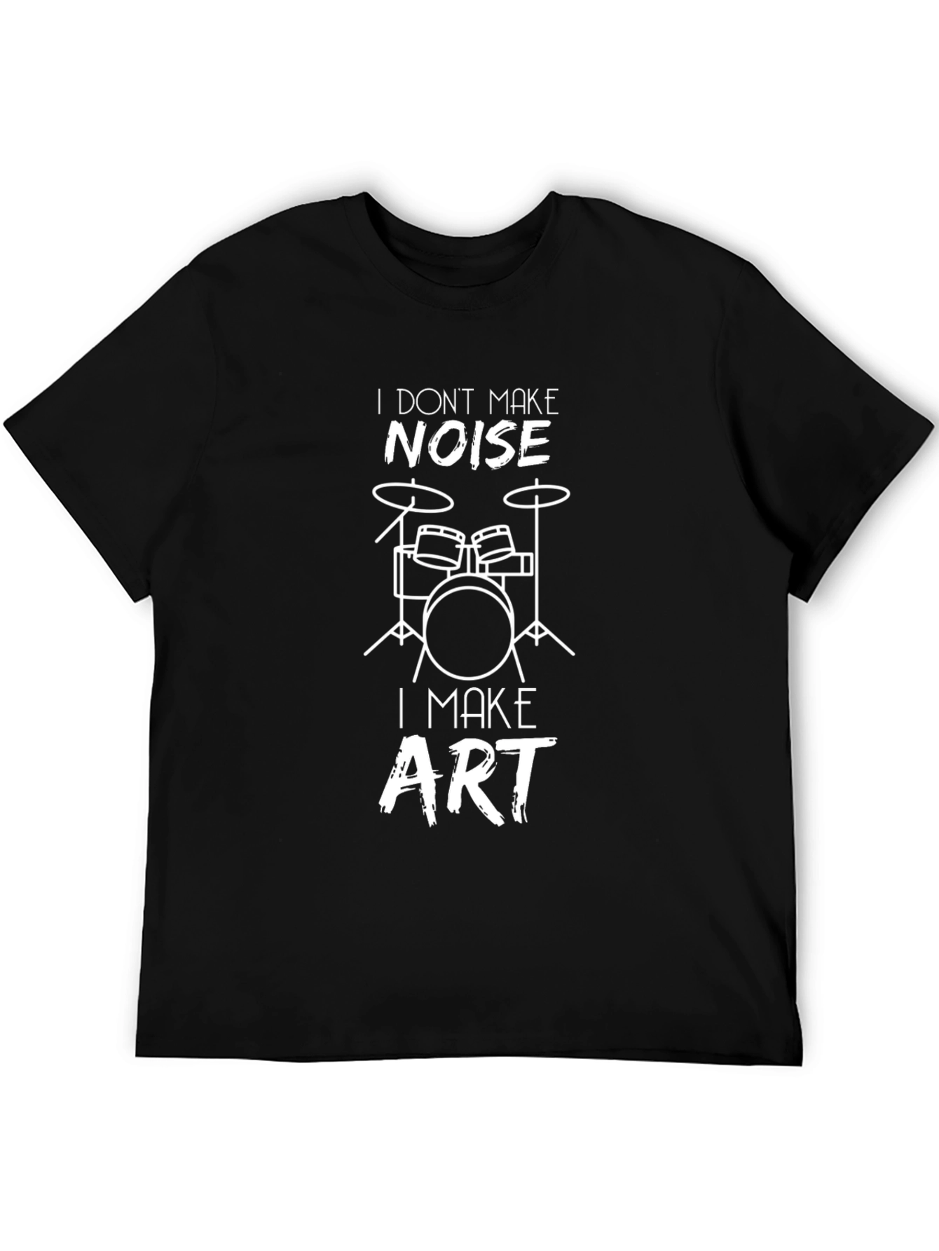 Drummer T-Shirt: I Dont Make Noise I Make Art