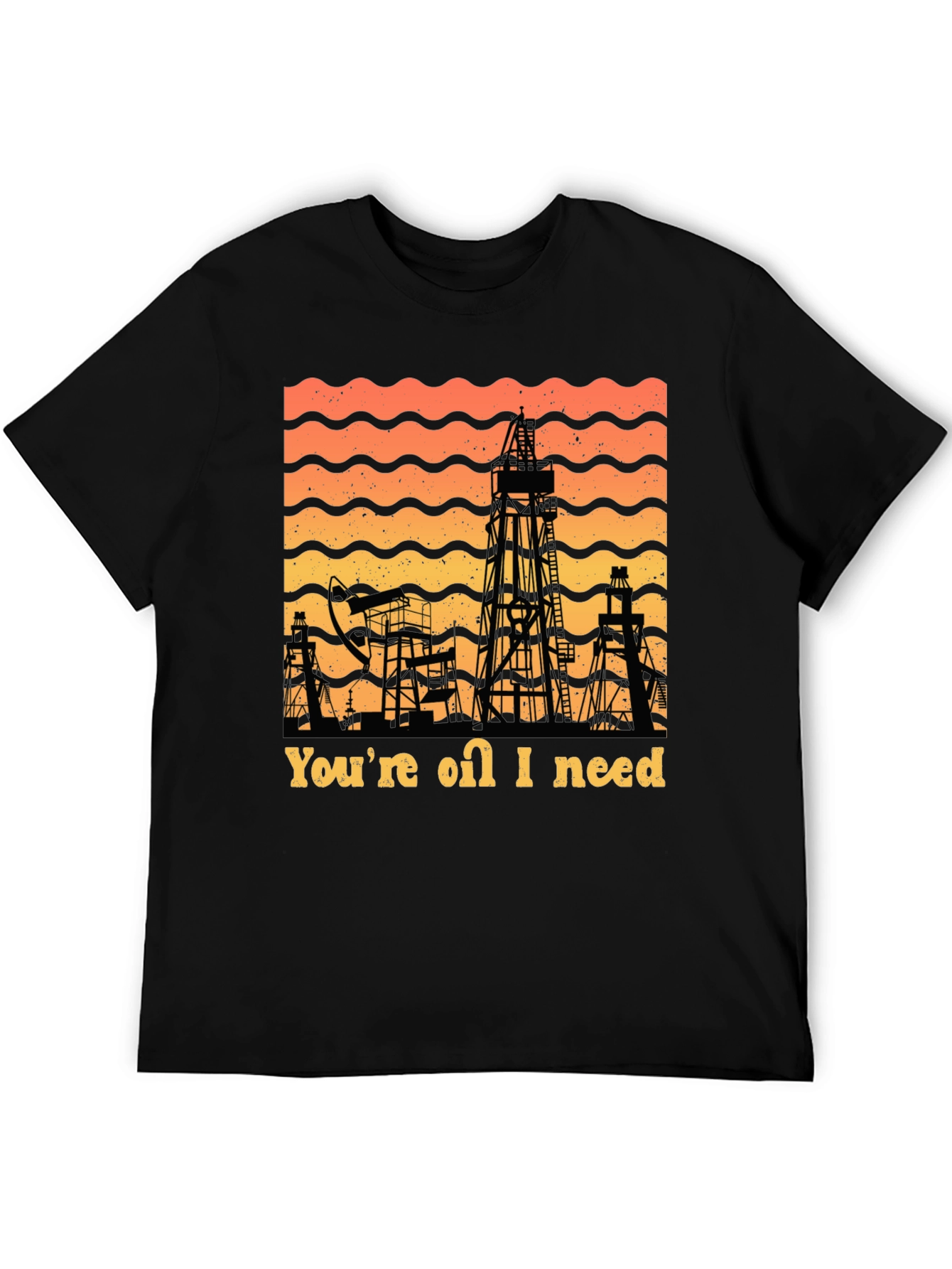 Youre Oil I Need T-Shirt