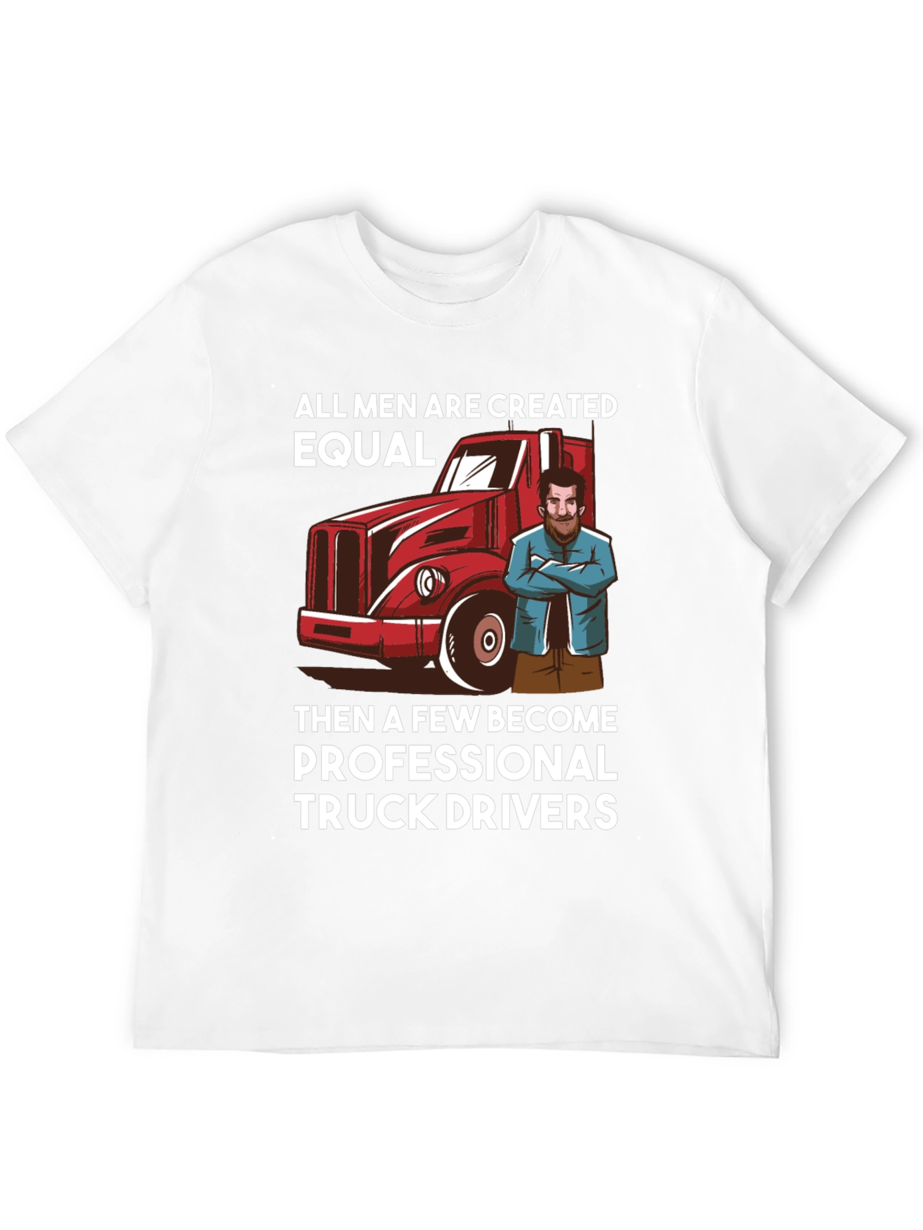 Truck Driver T-Shirt - All Men Are Created Equal