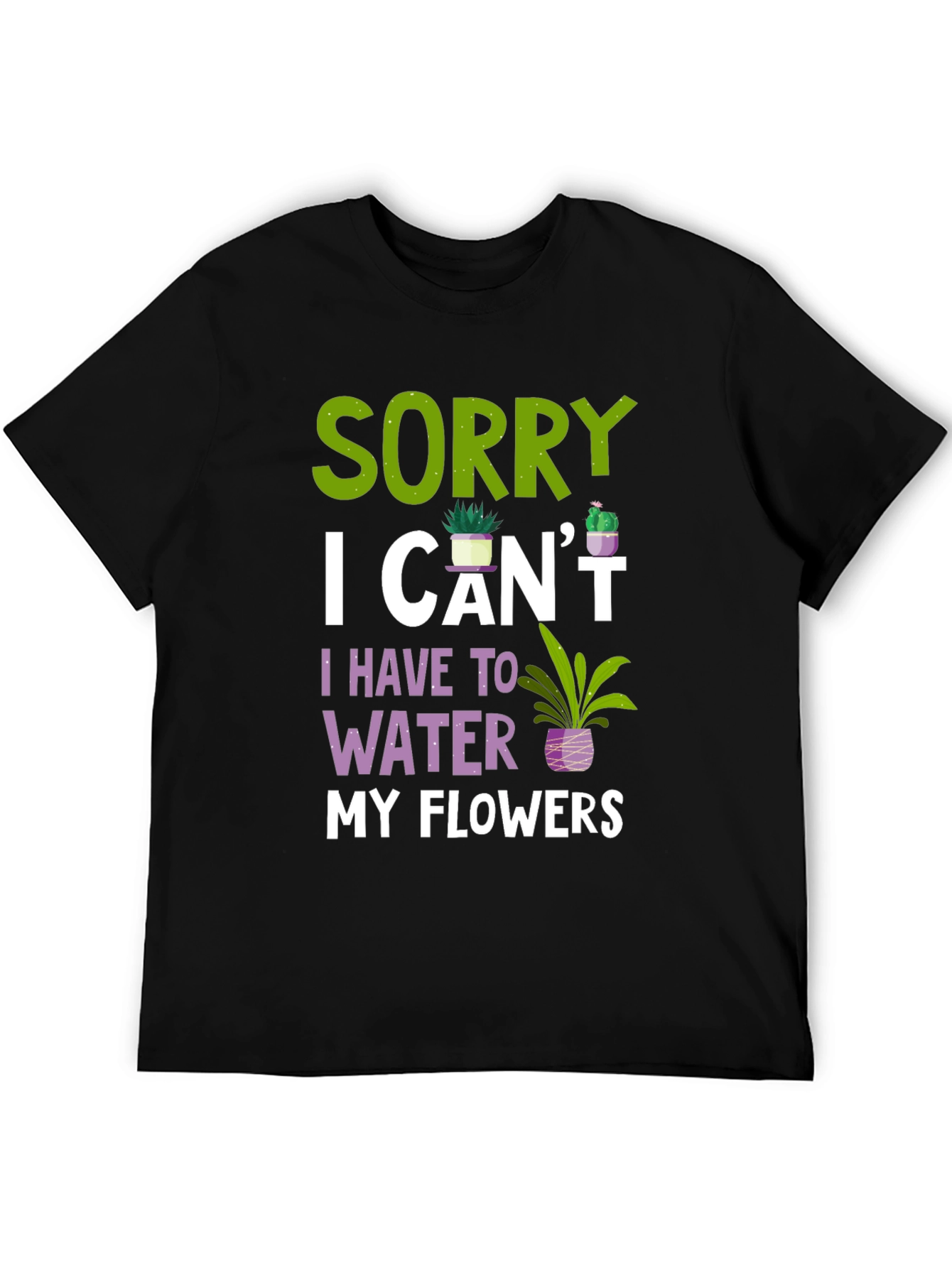 Sorry I Cant Water Flowers T-Shirt