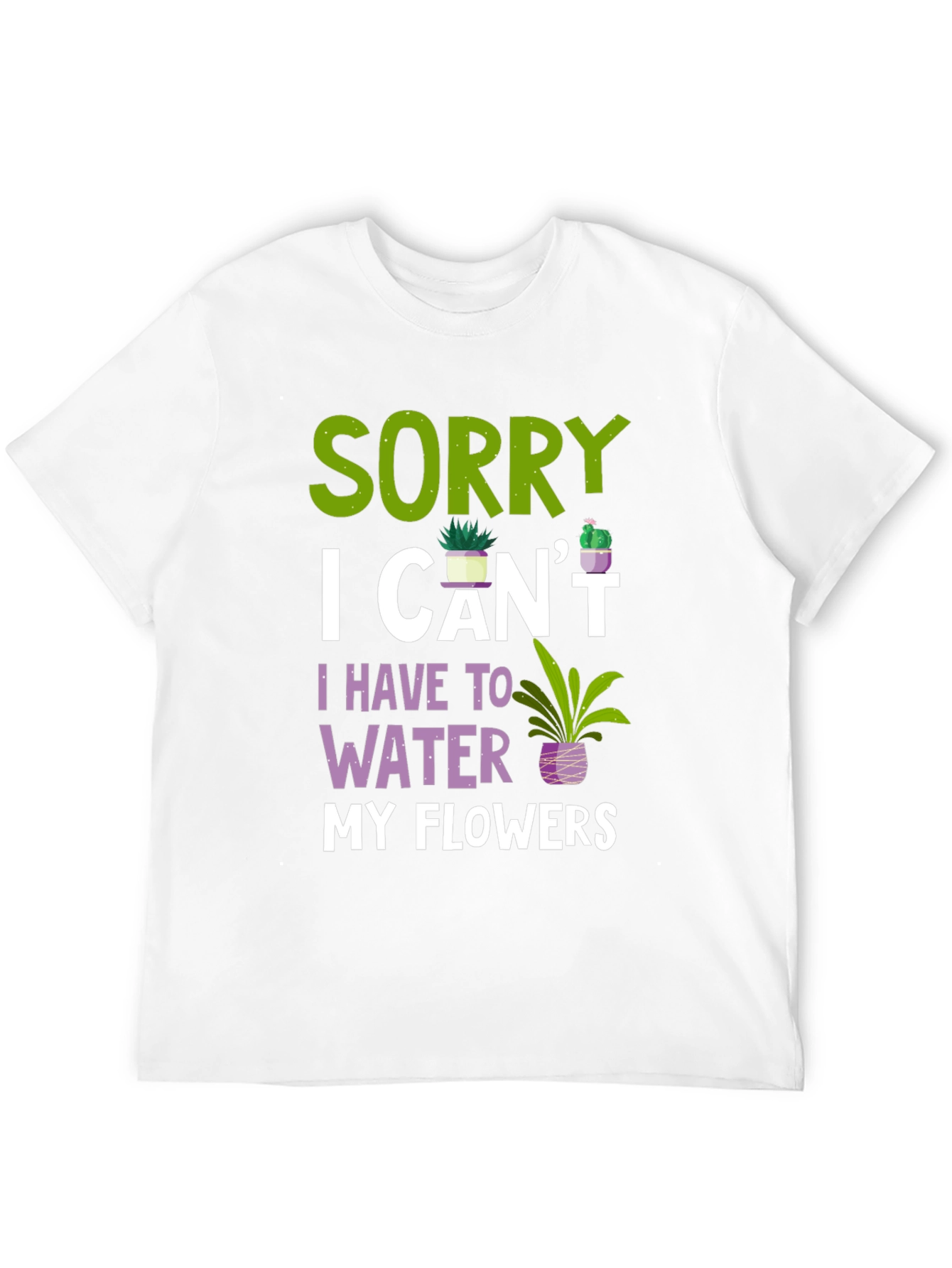 Sorry I Cant Water Flowers T-Shirt