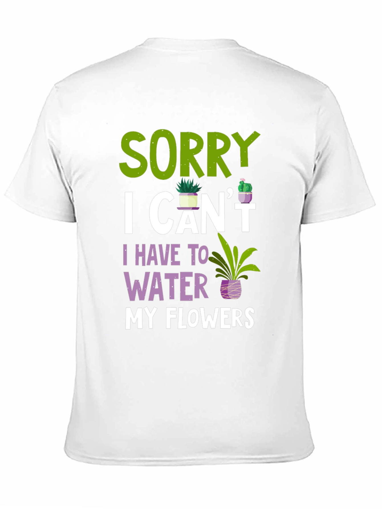 Sorry I Cant Water Flowers T-Shirt