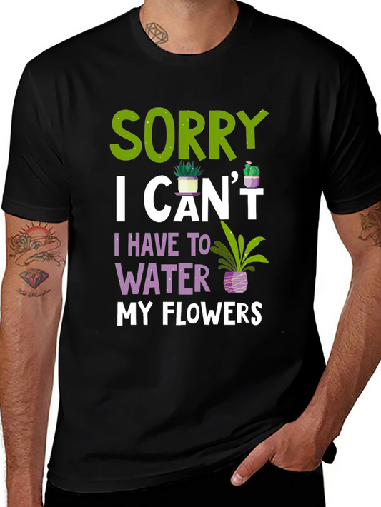 Sorry I Cant Water Flowers T-Shirt