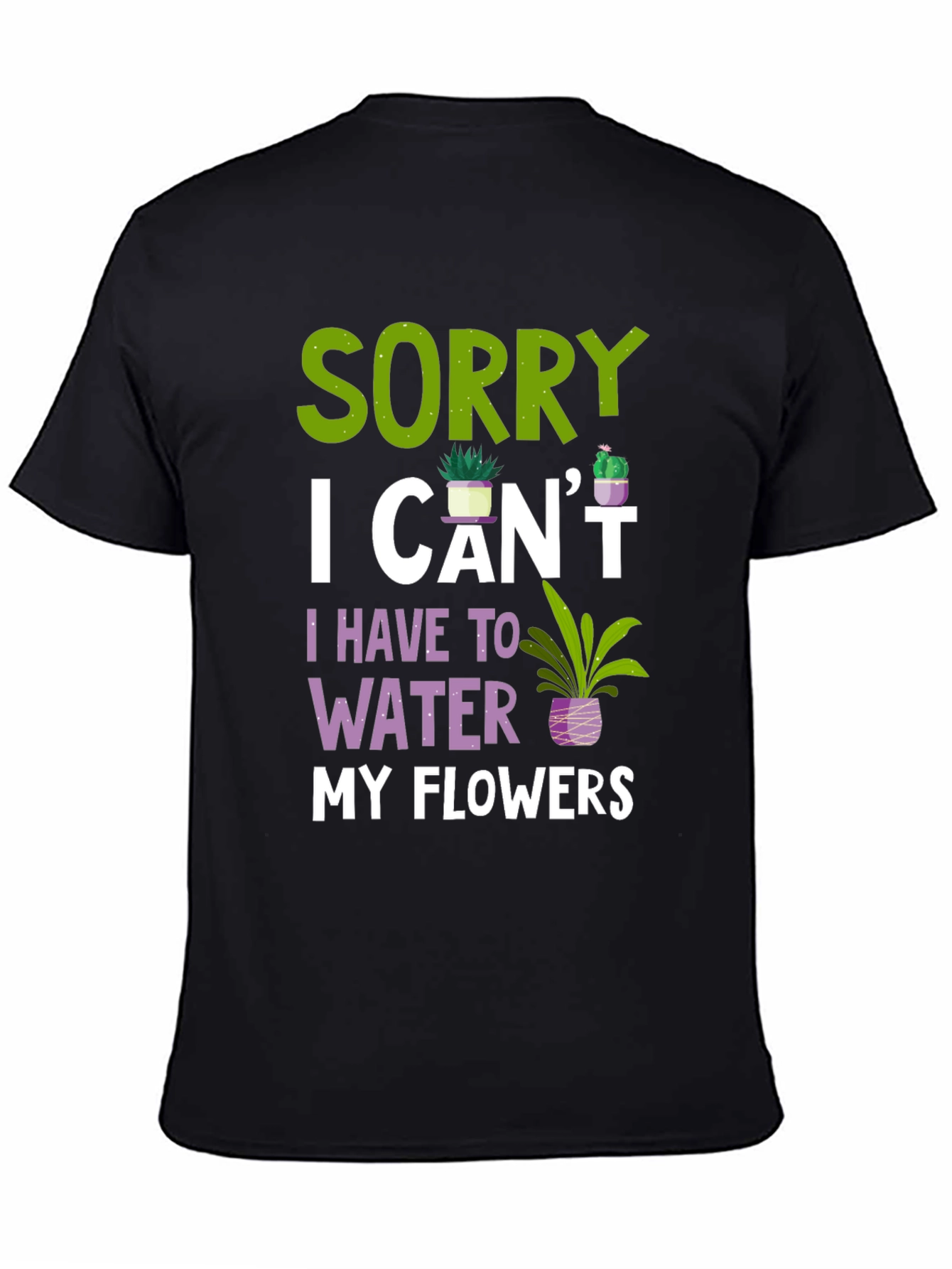 Sorry I Cant Water Flowers T-Shirt
