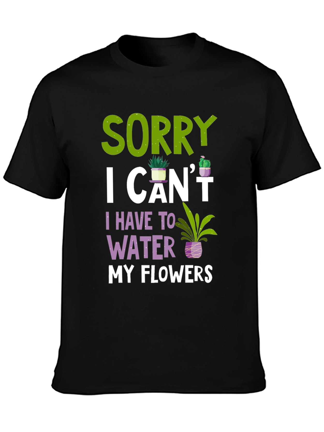 Sorry I Cant Water Flowers T-Shirt