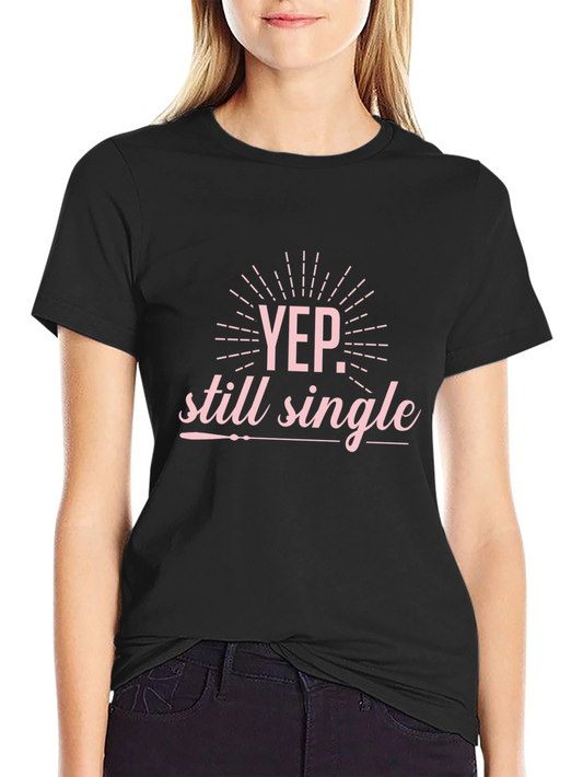 Yep Still Single Graphic T-Shirt
