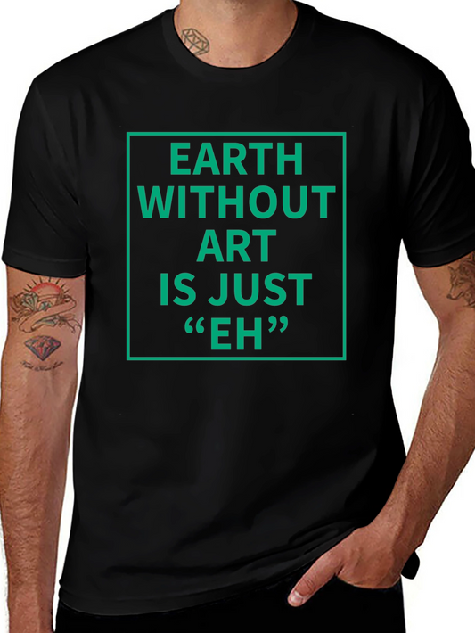 Earth Without Art T-Shirt - Sarcastic Graphic Tee
