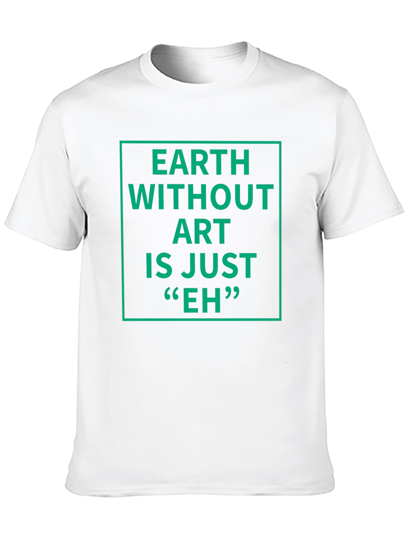 Earth Without Art T-Shirt - Sarcastic Graphic Tee