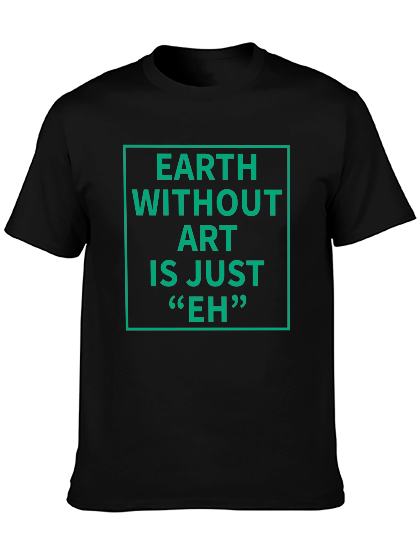 Earth Without Art T-Shirt - Sarcastic Graphic Tee