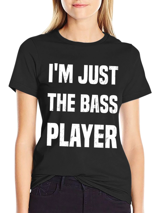 Im Just The Bass Player T-Shirt Funny Musician Tee