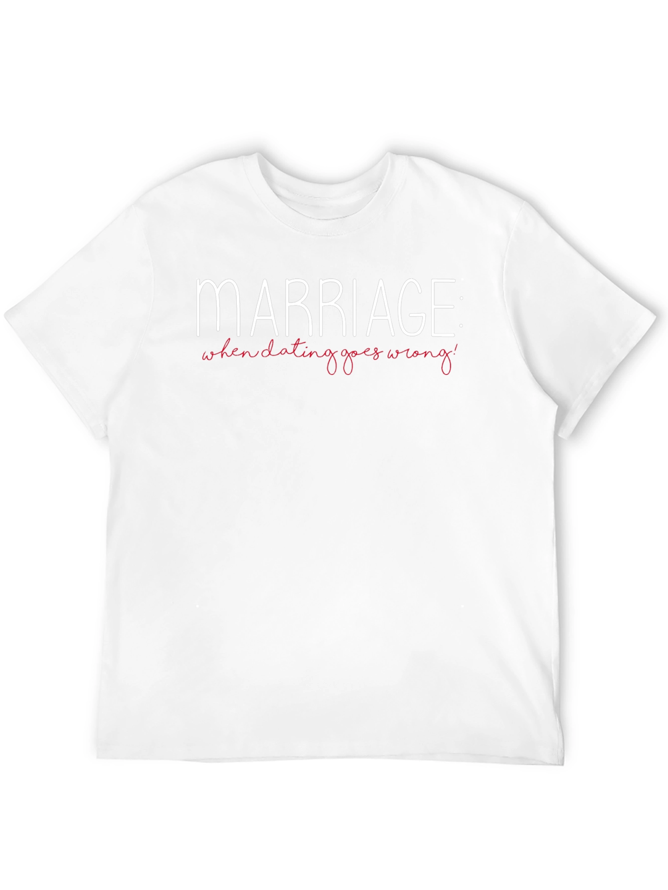 Marriage: When Dating Goes Wrong T-Shirt