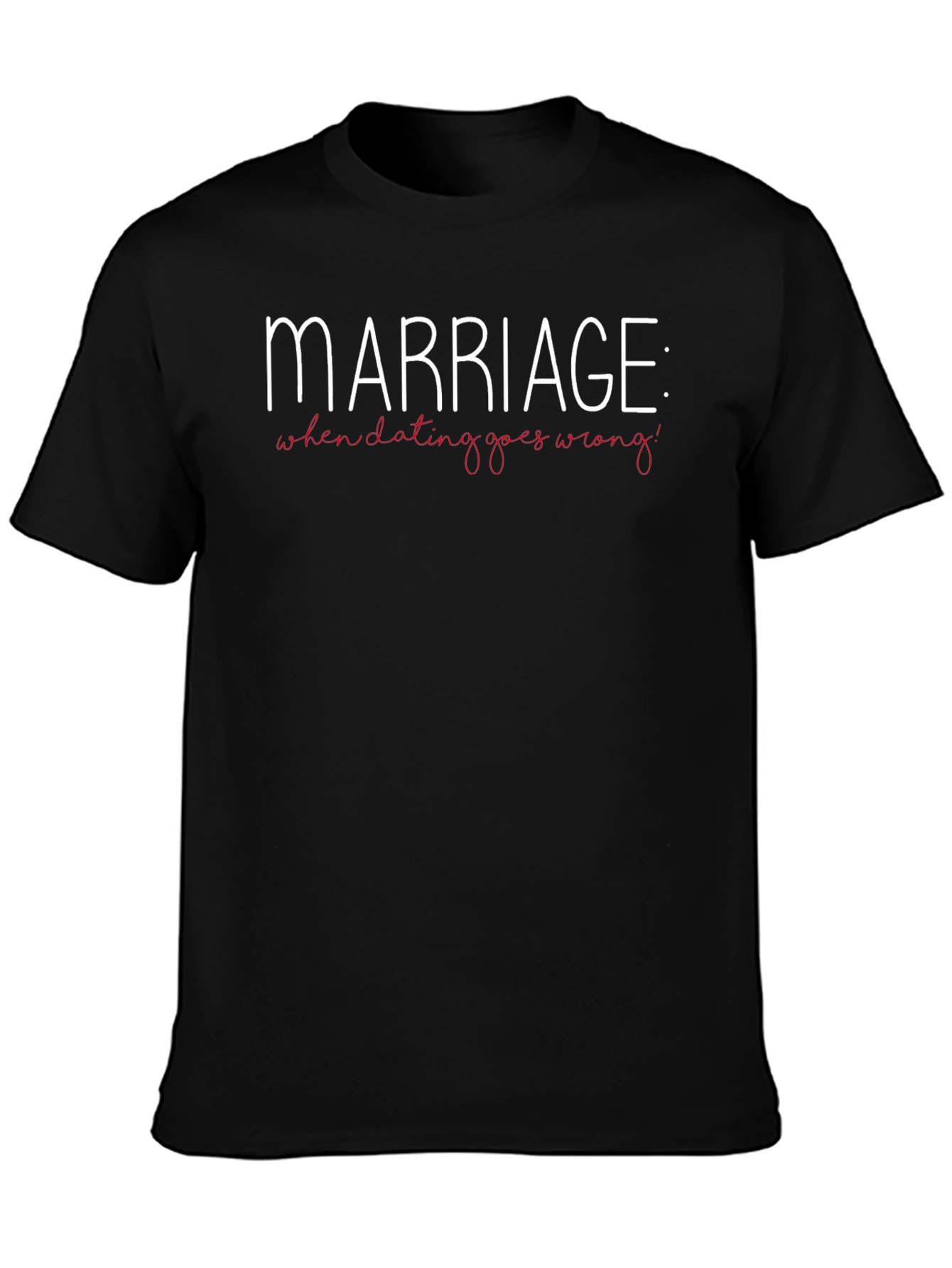 Marriage: When Dating Goes Wrong T-Shirt