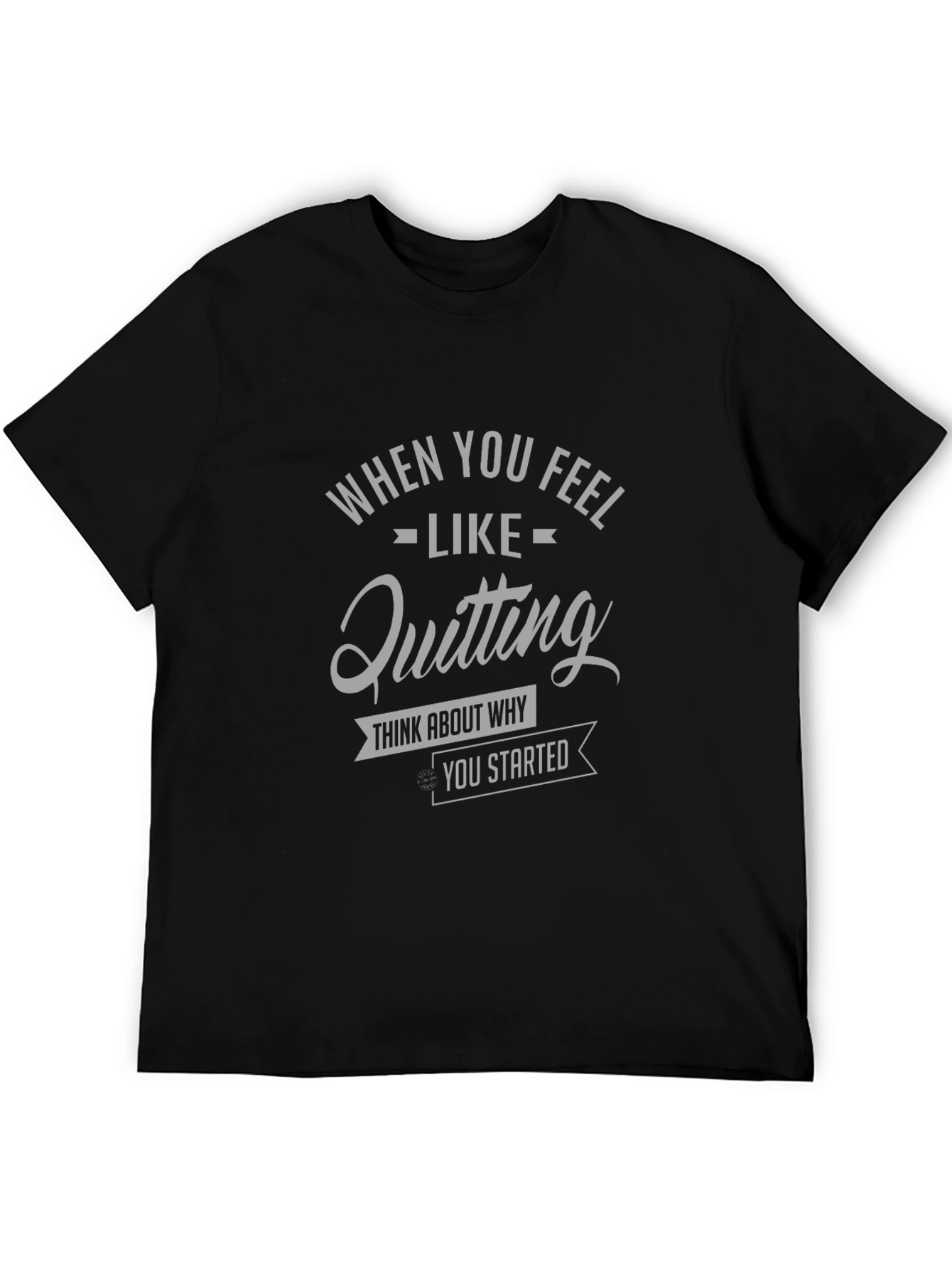 Motivational Tee: When You Feel Like Quitting T-Shirt