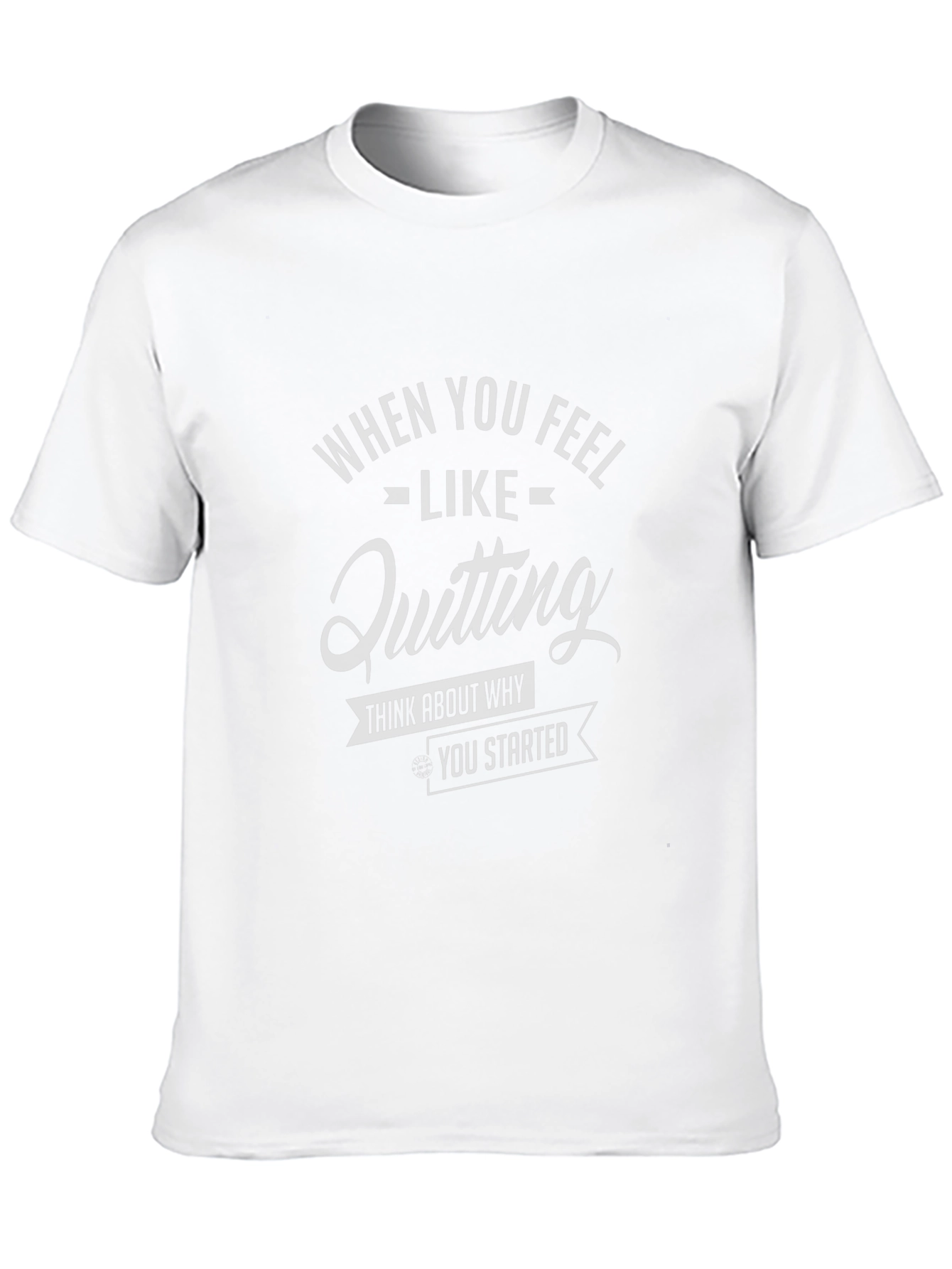 Motivational Tee: When You Feel Like Quitting T-Shirt