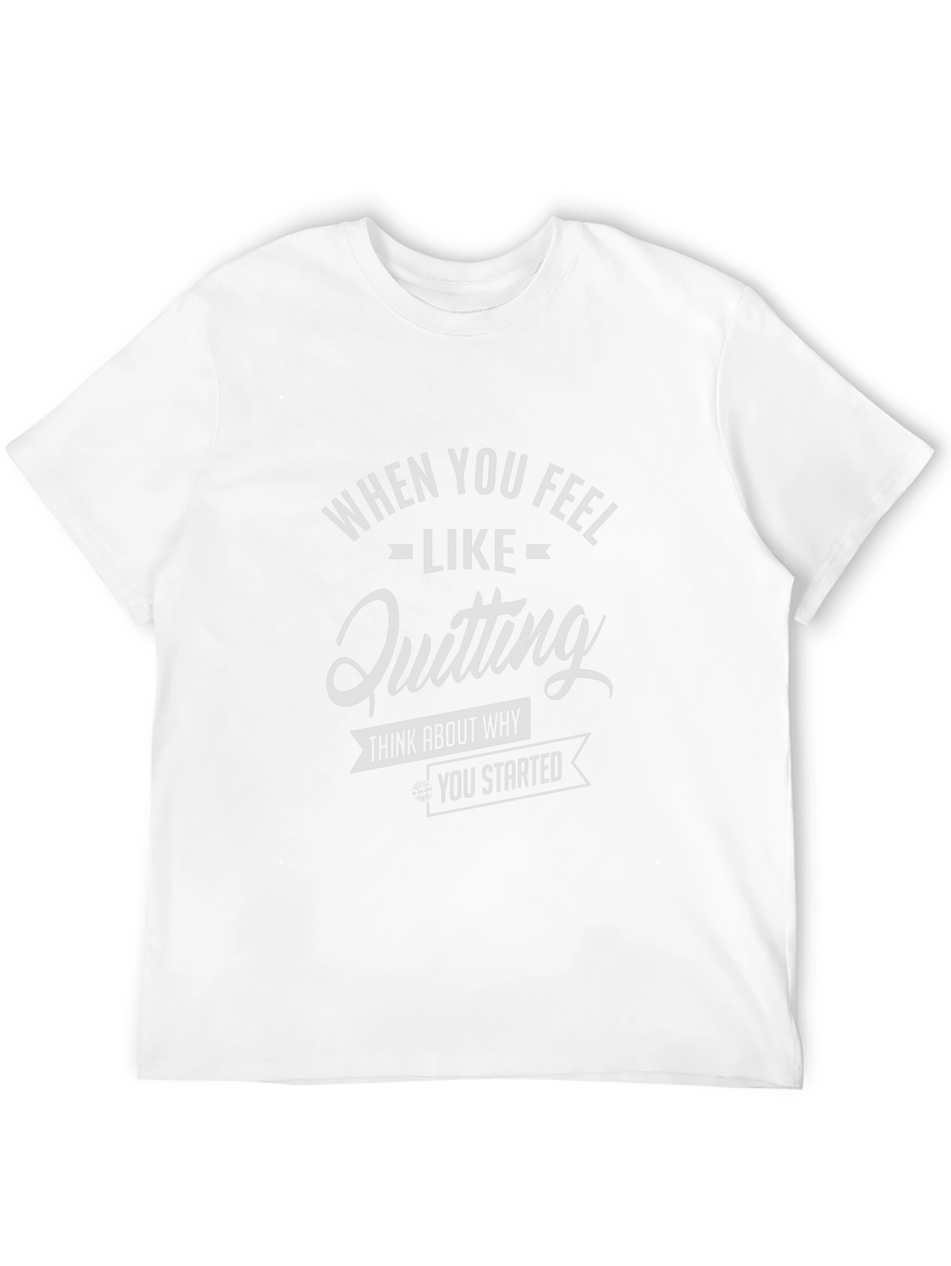Motivational Tee: When You Feel Like Quitting T-Shirt