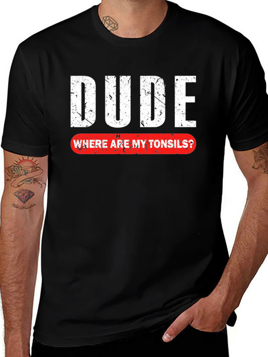 Dude Where Are My Tonsils T-Shirt - Funny Graphic Tee