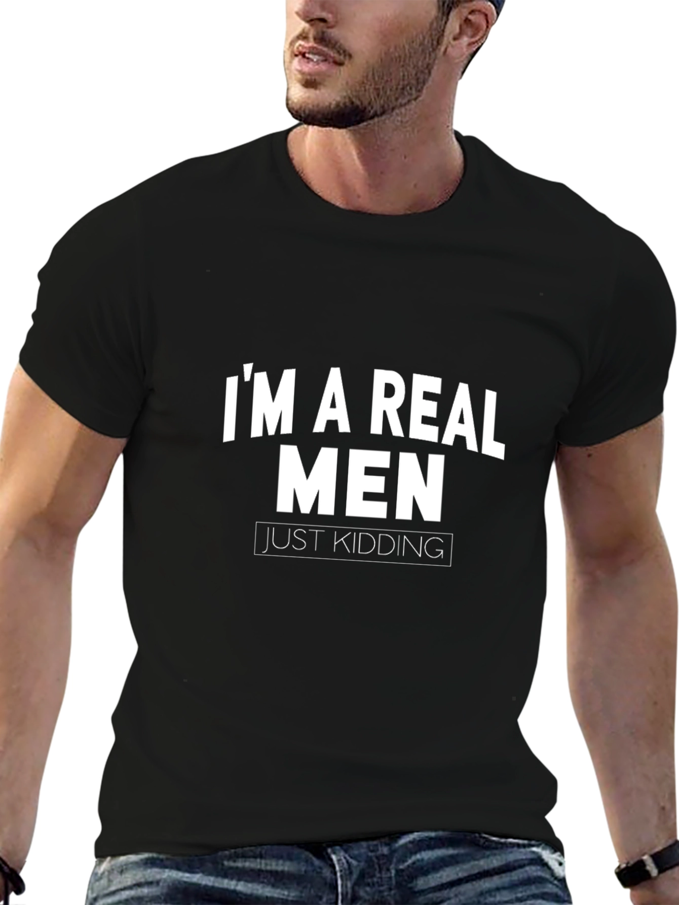 Funny Im a Real Men Just Kidding Graphic Tee