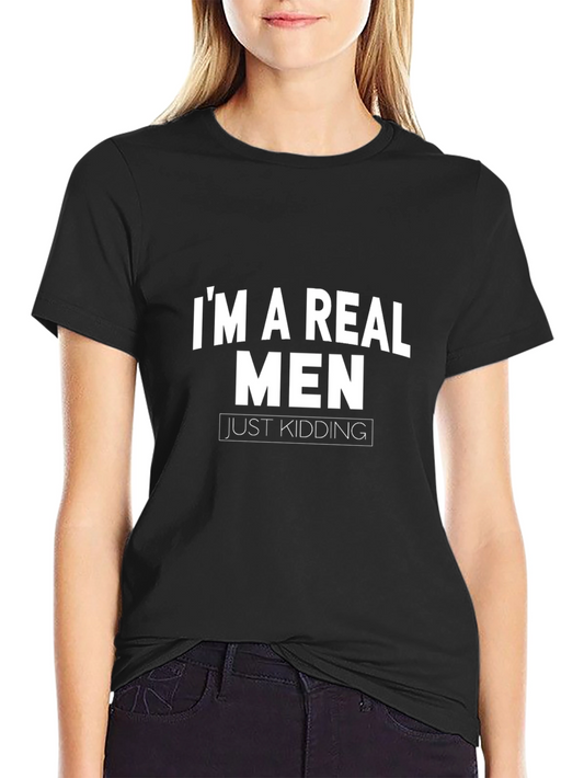 Funny Im a Real Men Just Kidding Graphic Tee