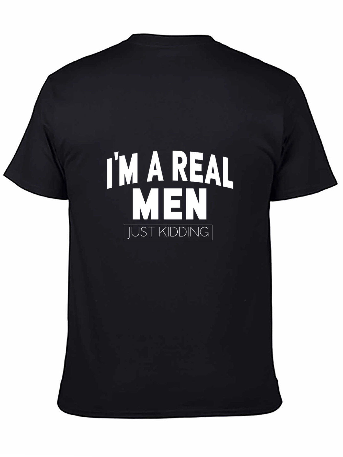 Funny Im a Real Men Just Kidding Graphic Tee