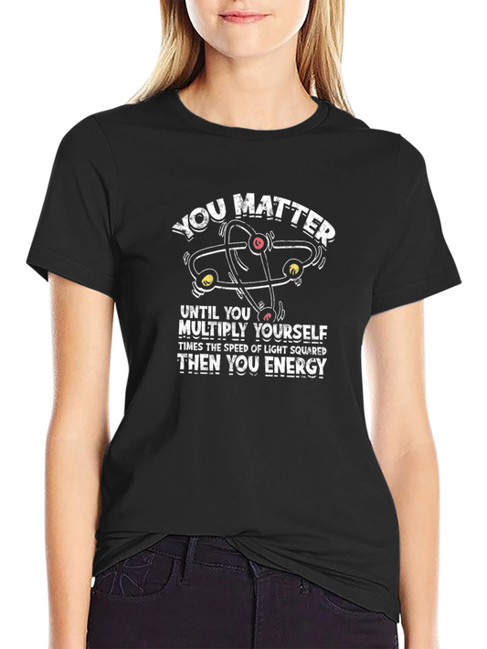 You Matter Energy Physics Science T-Shirt