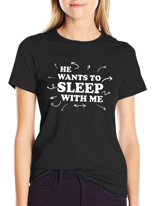 He Wants to Sleep With Me - Funny Graphic Tee