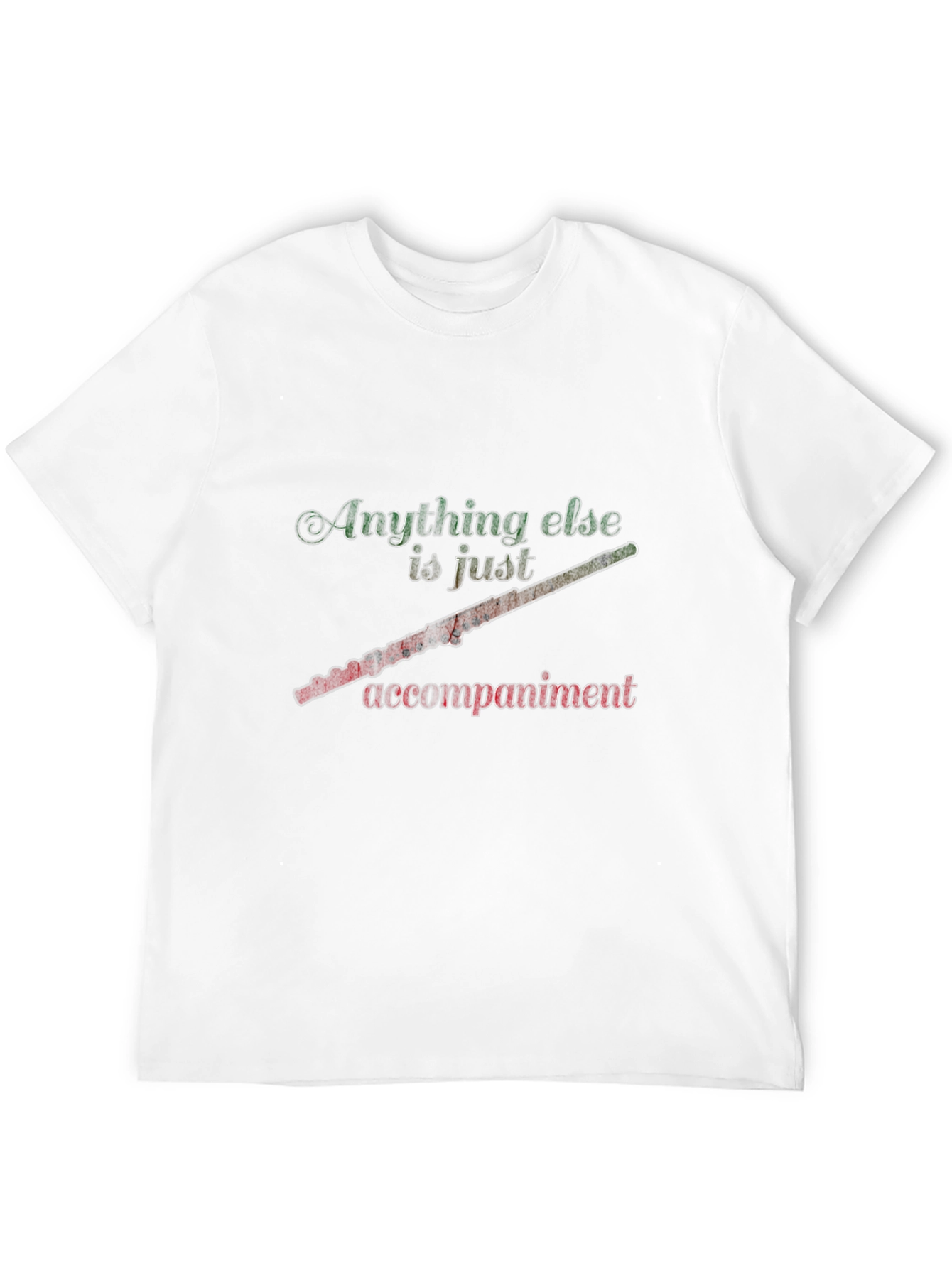 Flute Player Tee: Anything Else is Just Accompaniment
