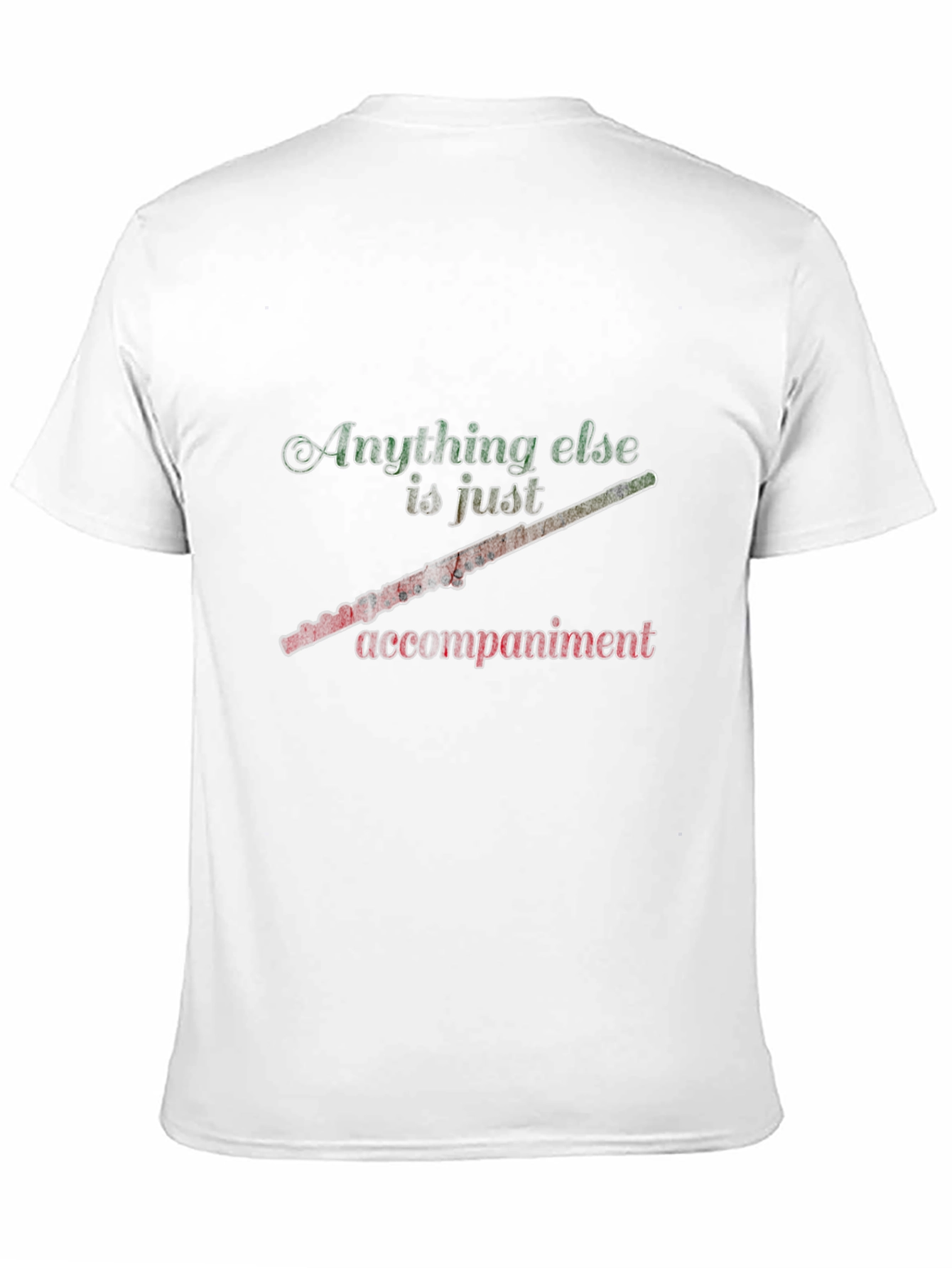 Flute Player Tee: Anything Else is Just Accompaniment