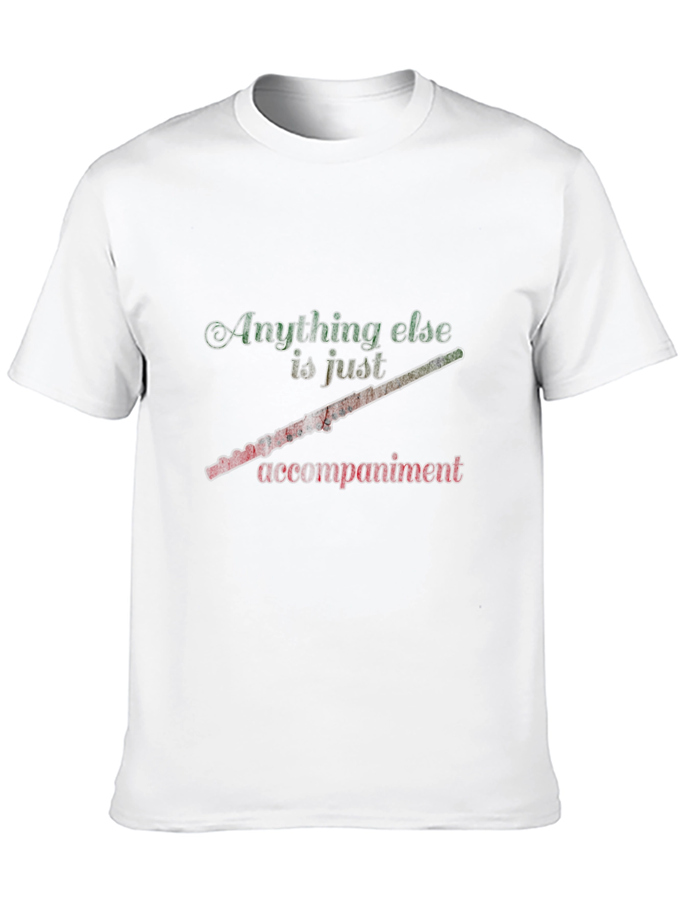 Flute Player Tee: Anything Else is Just Accompaniment