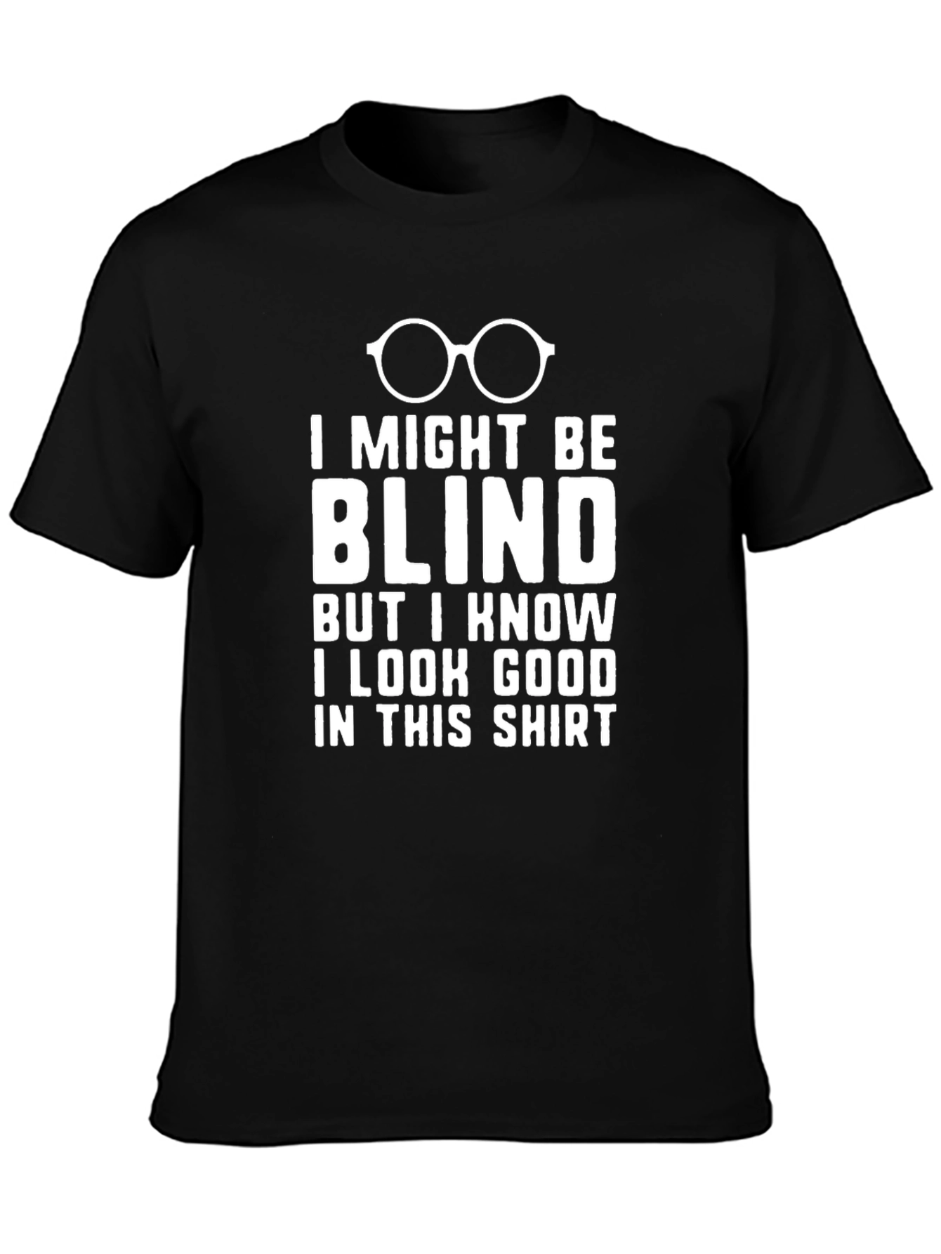 Funny Blind T-Shirt: I Look Good!