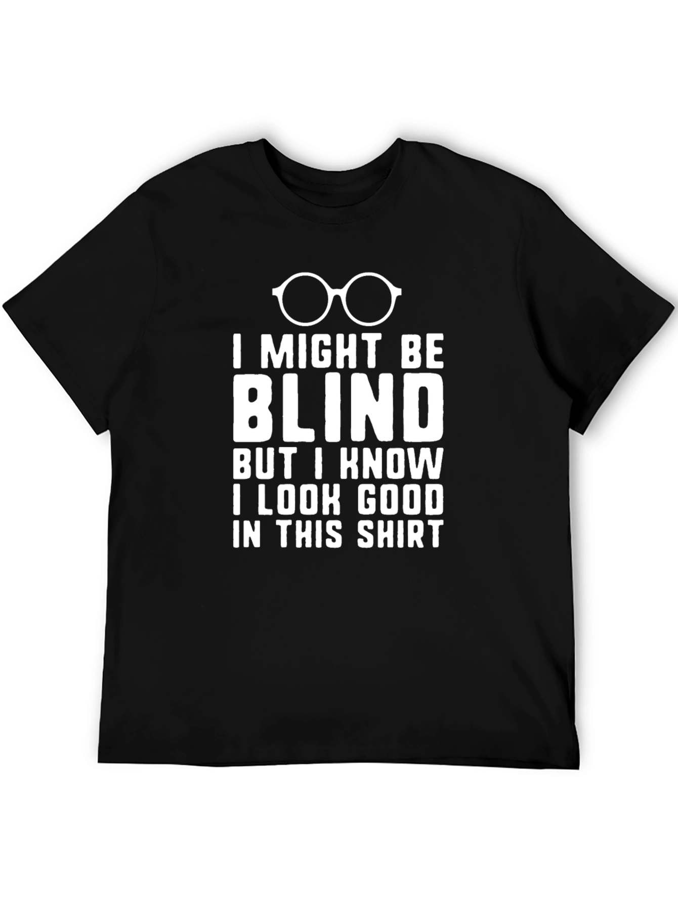 Funny Blind T-Shirt: I Look Good!