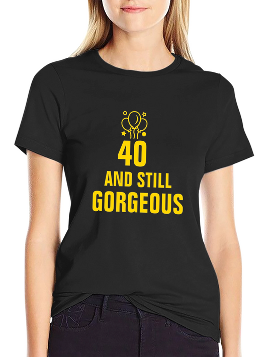 40 and Still Gorgeous Black T-Shirt