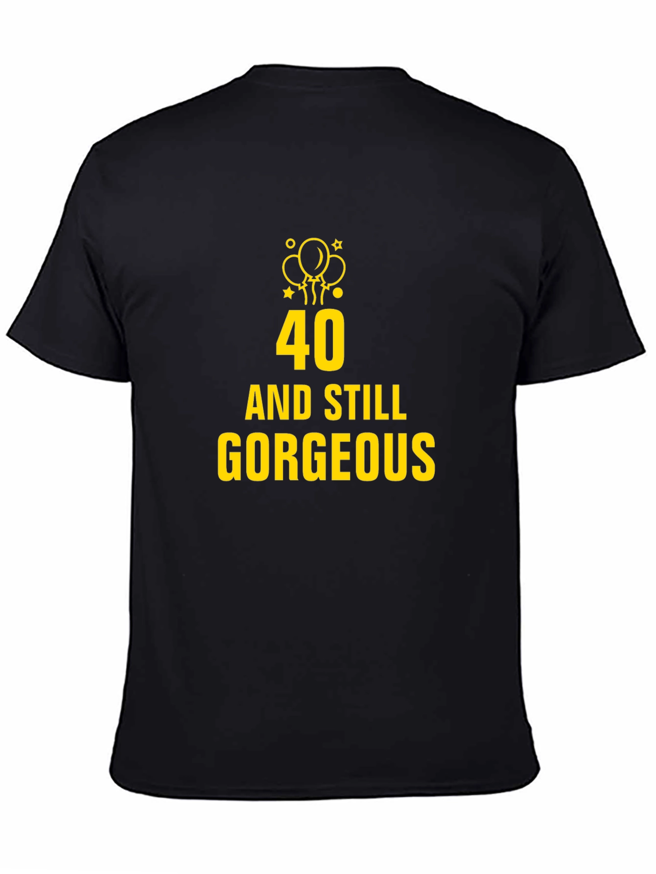 40 and Still Gorgeous Black T-Shirt