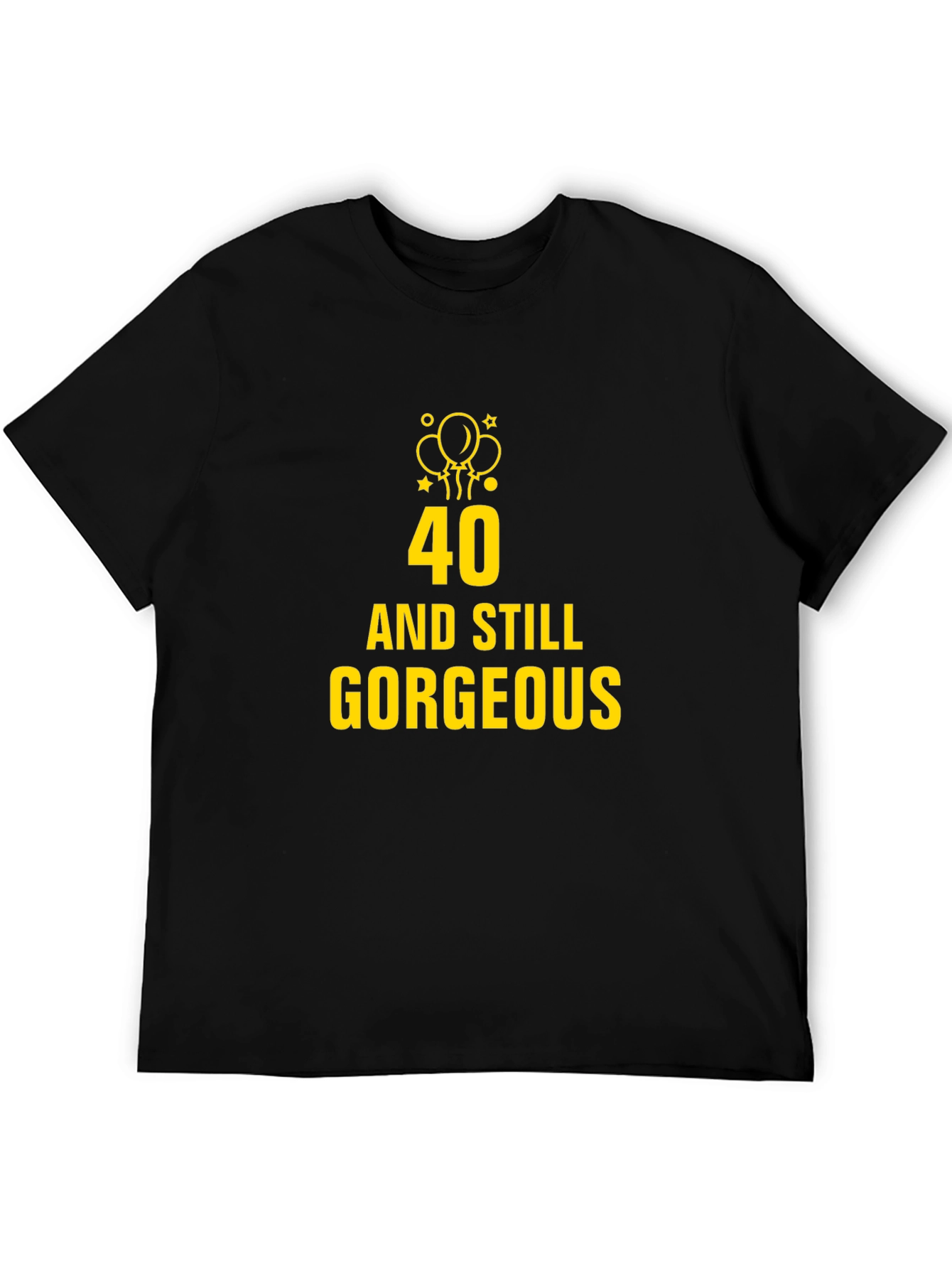 40 and Still Gorgeous Black T-Shirt