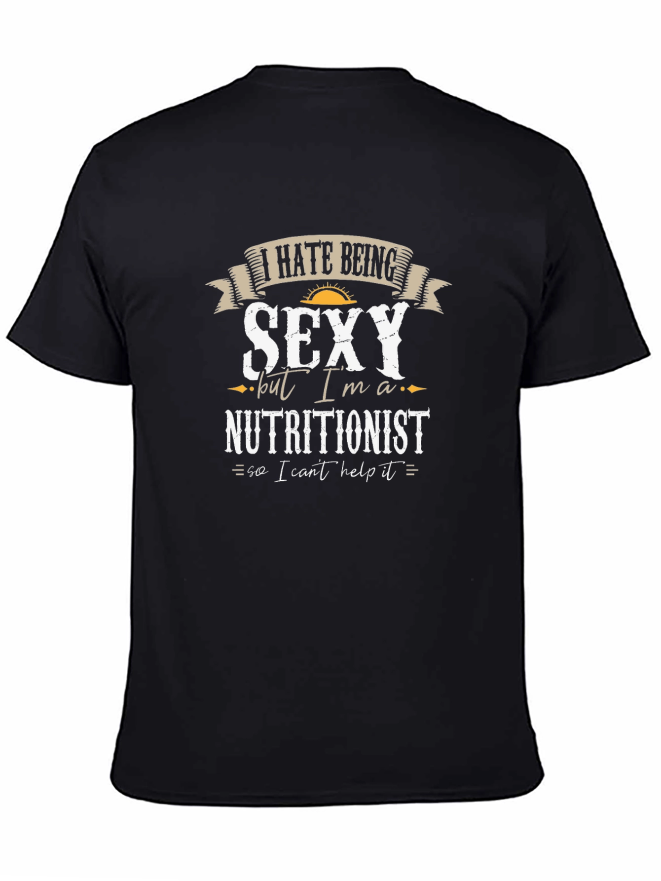 Funny Nutritionist T-Shirt - I Hate Being Sexy