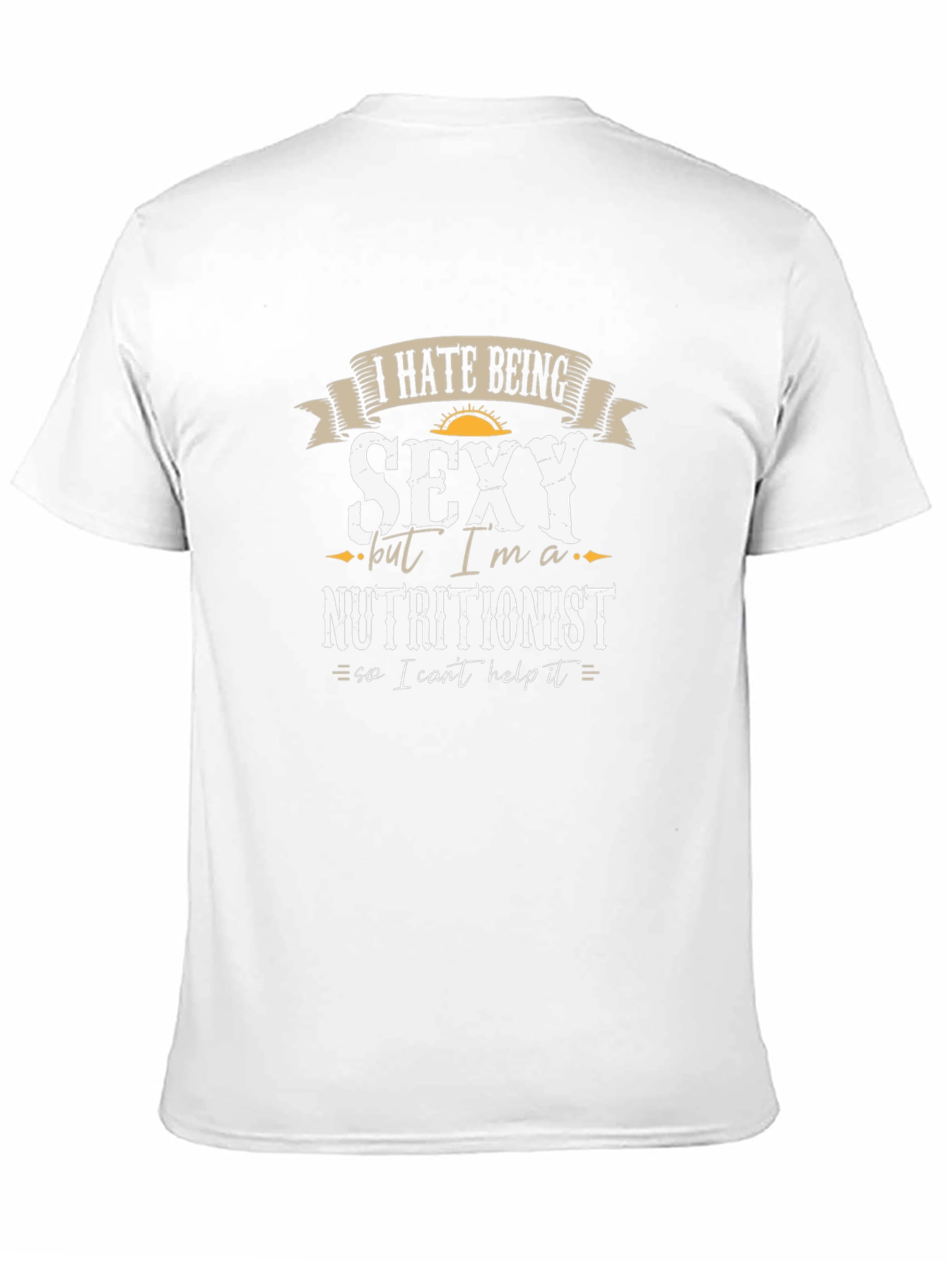 Funny Nutritionist T-Shirt - I Hate Being Sexy