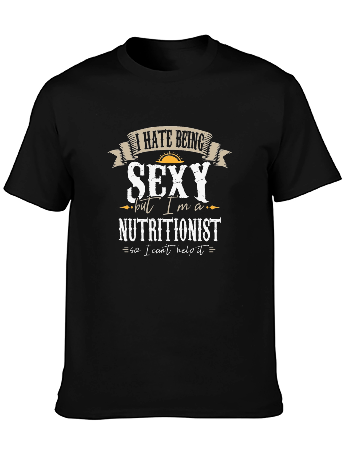 Funny Nutritionist T-Shirt - I Hate Being Sexy