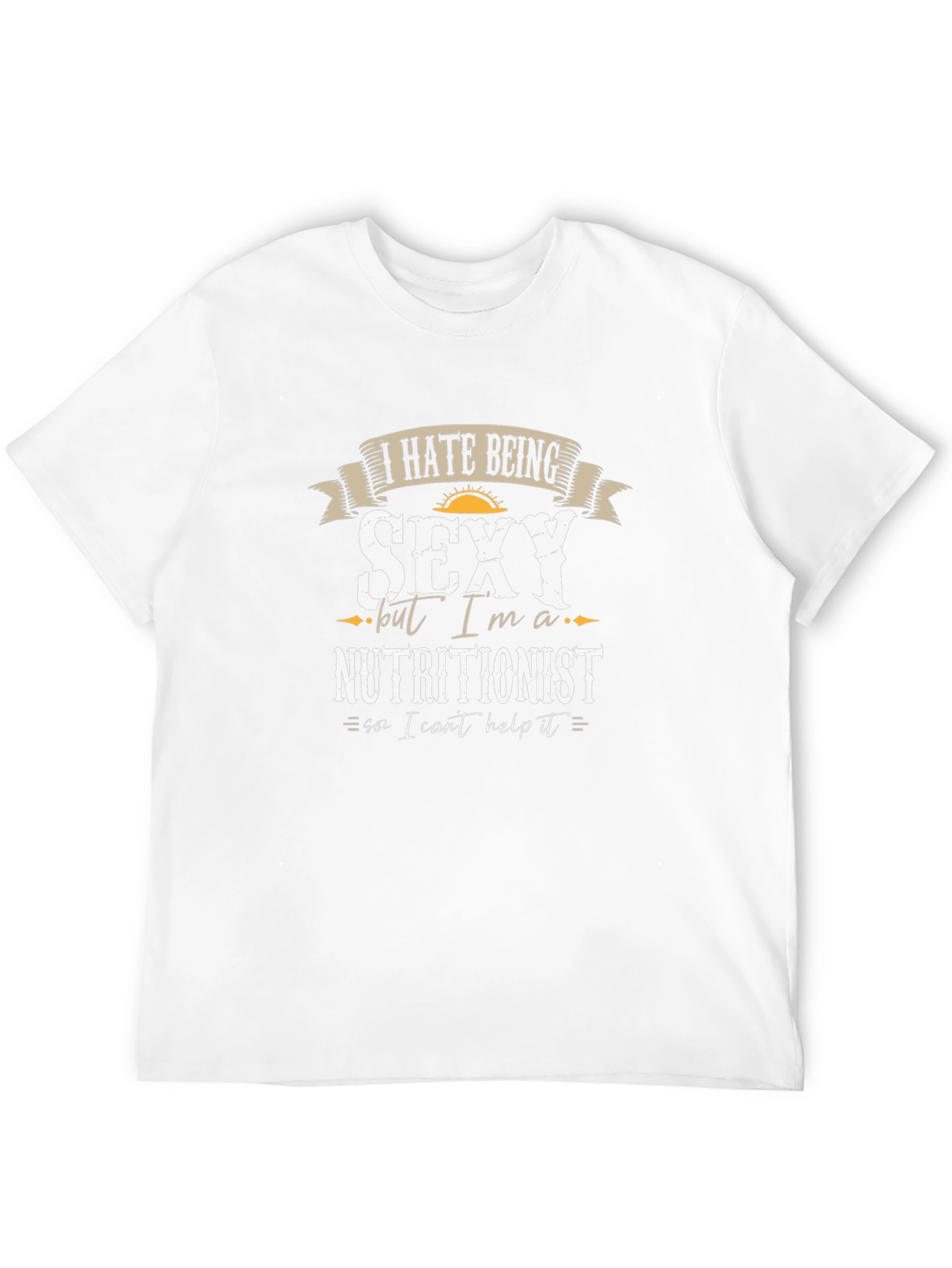 Funny Nutritionist T-Shirt - I Hate Being Sexy