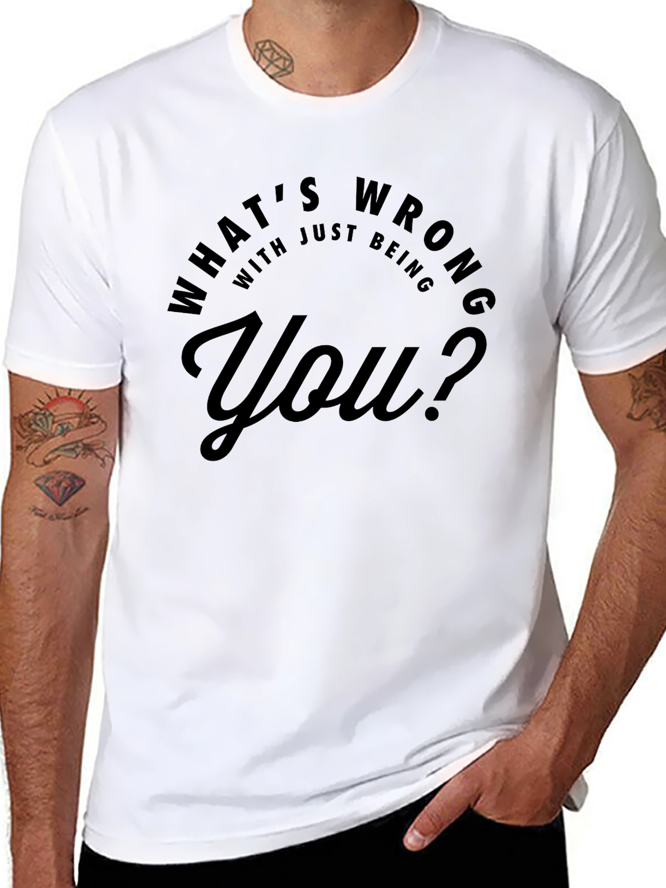 Whats Wrong With Just Being You? T-Shirt