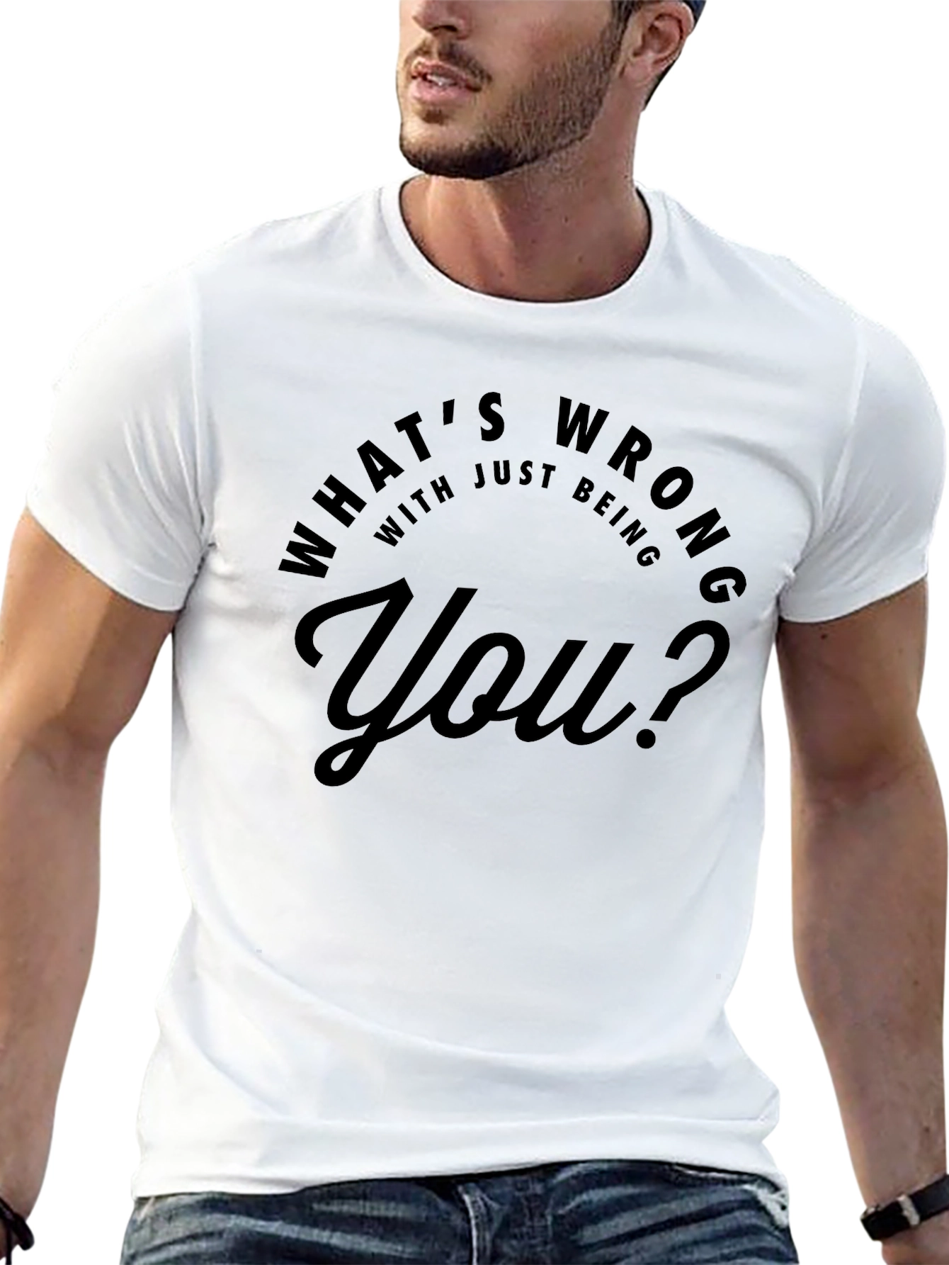 Whats Wrong With Just Being You? T-Shirt